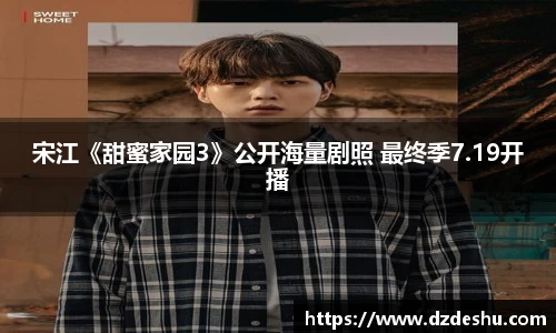 ng28南宫宋江《甜蜜家园3》公开海量剧照 最终季7.19开播